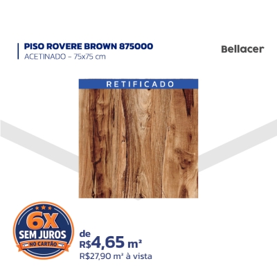 PISO ROVERE BROWN 875000 - ACETINADO – 75x75 cm - RETIFICADO - Bellacer